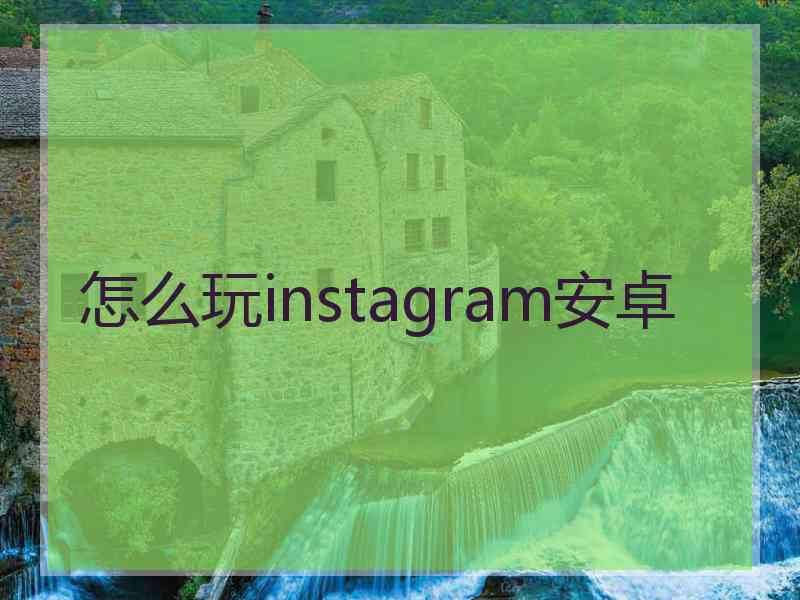 怎么玩instagram安卓