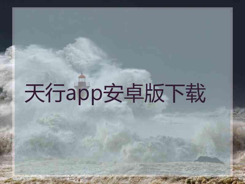 天行app安卓版下载