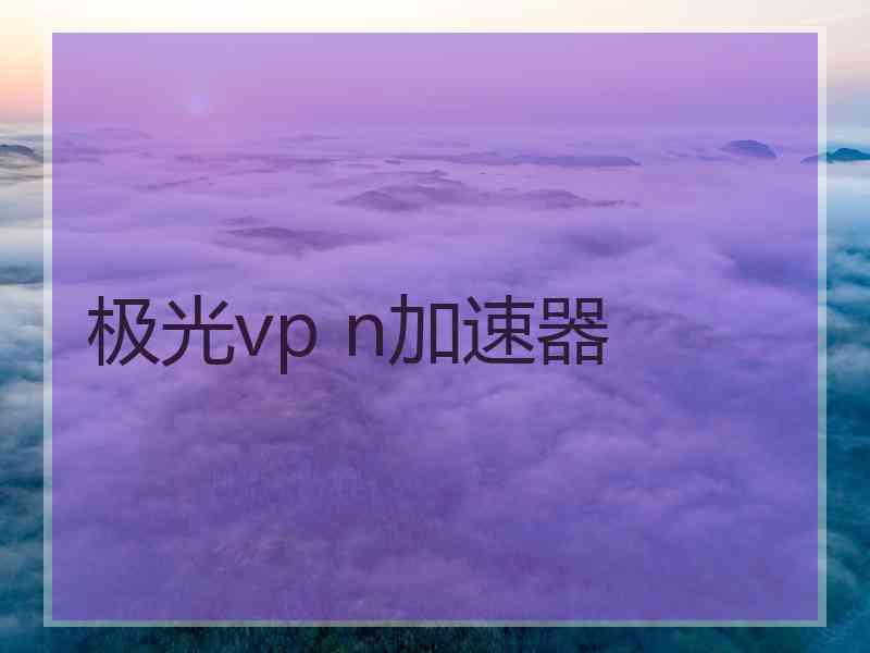 极光vp n加速器
