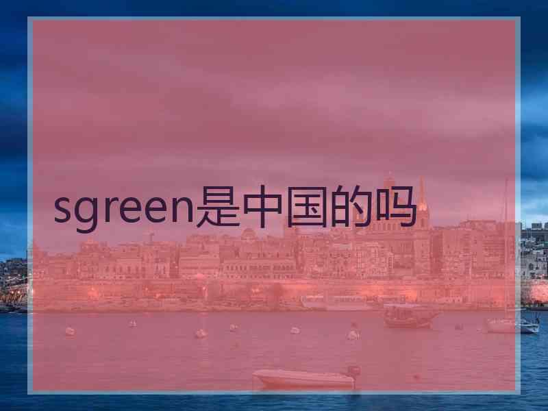 sgreen是中国的吗