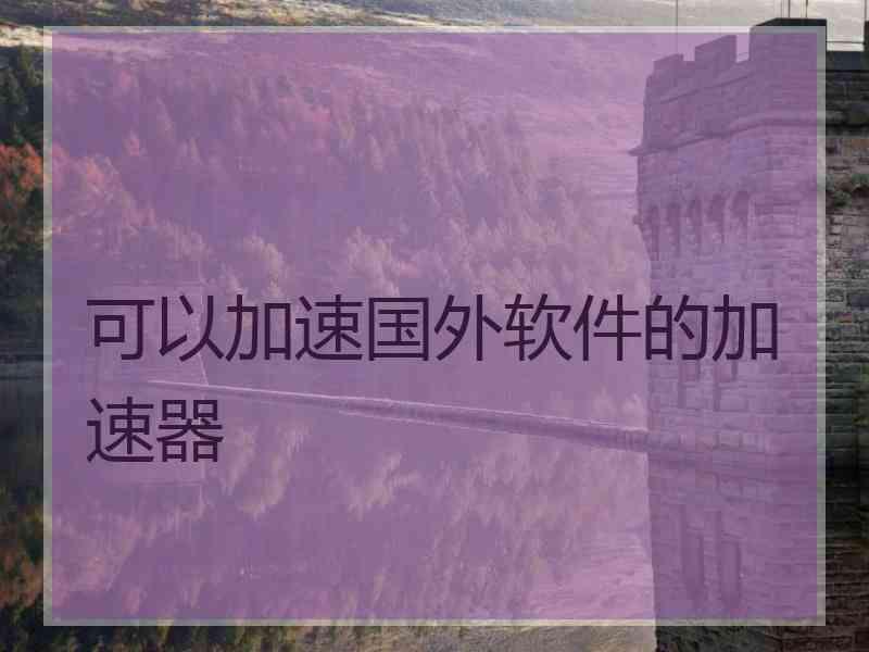 可以加速国外软件的加速器