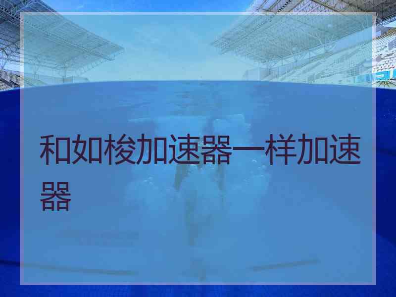 和如梭加速器一样加速器