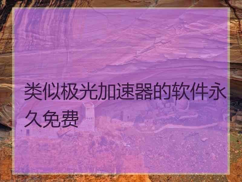 类似极光加速器的软件永久免费