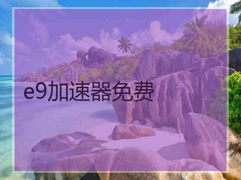 e9加速器免费