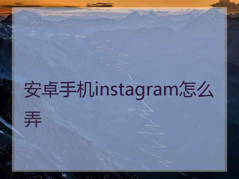 安卓手机instagram怎么弄