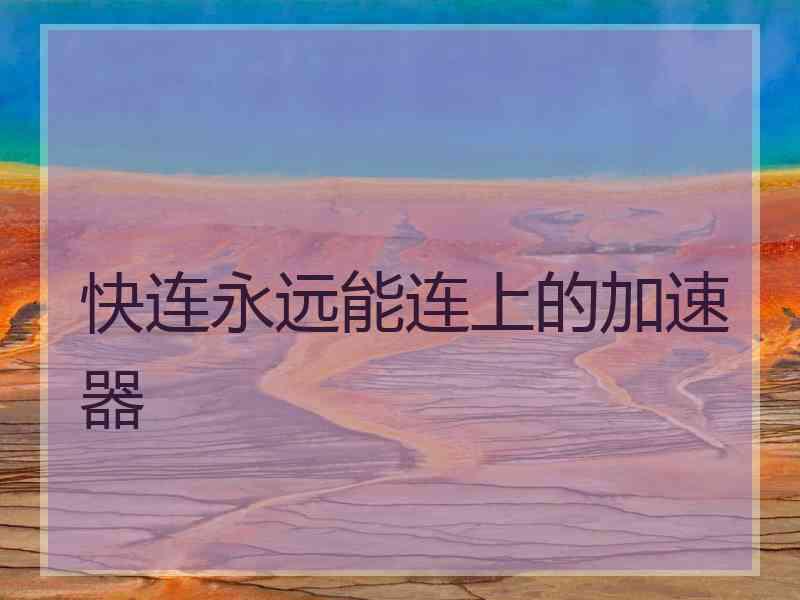 快连永远能连上的加速器