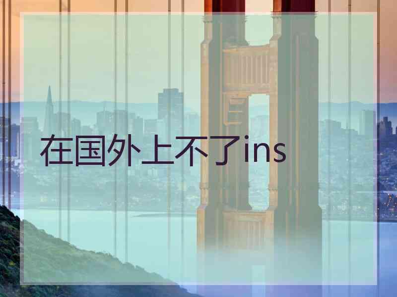 在国外上不了ins