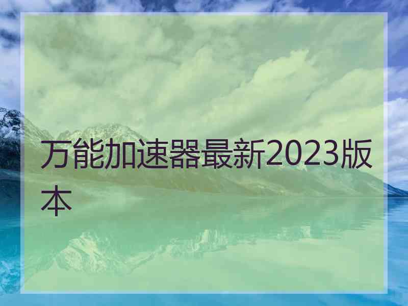 万能加速器最新2023版本