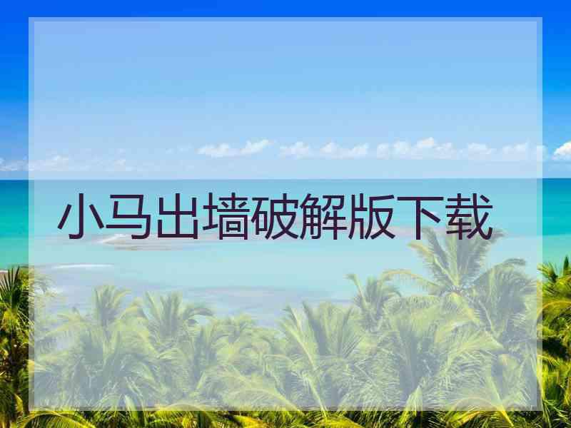 小马出墙破解版下载